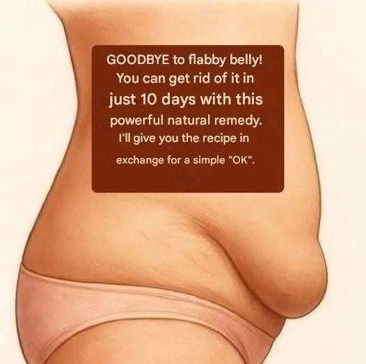Say goodbye to a flabby belly! Natural remedy to transform your abdomen in 10 days